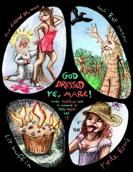 God dressed ye, mare; each Ent omen. Lit muffin, rude Esme! Sketches of a misheard Xmas carol by Wayan. Click to enlarge.