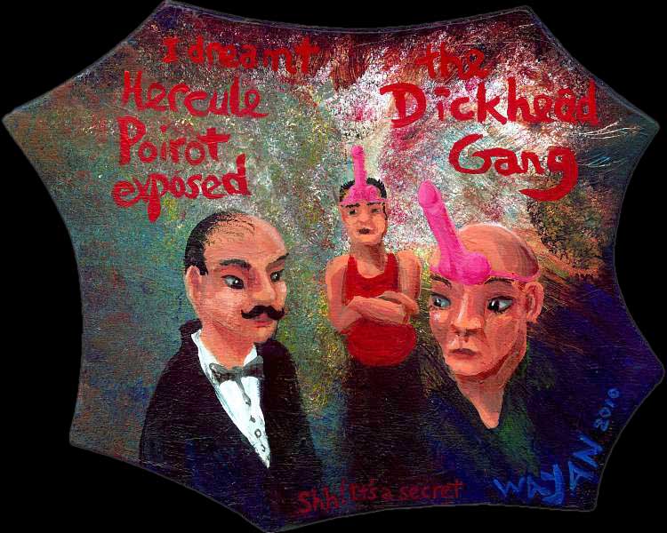 Painting of a dream by Wayan: Hercule Poirot faces two members of the Dickhead Gang, who have pink dildos strapped to their foreheads.
