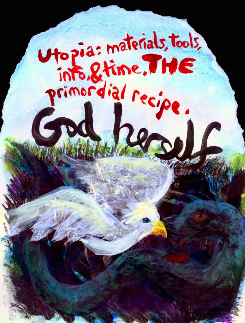 Utopia: materials, tools, info, and time. THE primordial recipe. God herself...