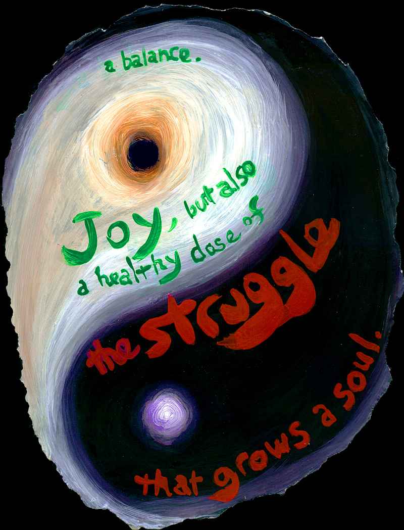 Huge ragged yin-yang. Text: '...a balance. Joy, but also a healthy dose of the struggle that grows a soul.'